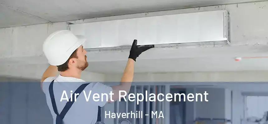 Air Vent Replacement Haverhill - MA