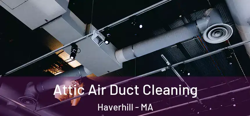 Attic Air Duct Cleaning Haverhill - MA