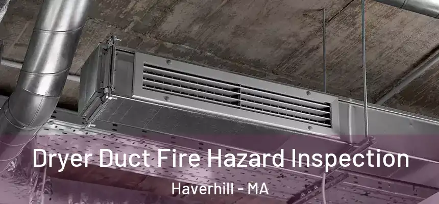 Dryer Duct Fire Hazard Inspection Haverhill - MA
