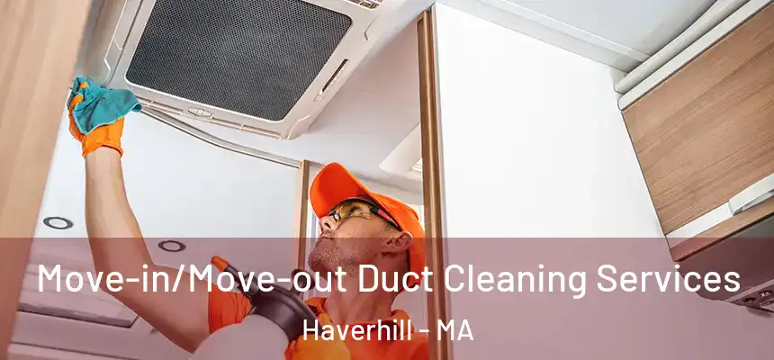 Move-in/Move-out Duct Cleaning Services Haverhill - MA