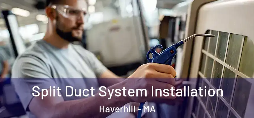  Split Duct System Installation Haverhill - MA
