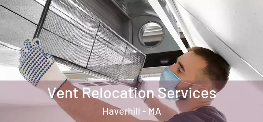 Vent Relocation Services Haverhill - MA